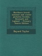 Northern Travel: Summer and Winter Pictures; Sweden, Denmark and Lapland - Primary Source Edition di Bayard Taylor edito da Nabu Press