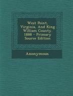 West Point, Virginia, and King William County. 1888 - Primary Source Edition di Anonymous edito da Nabu Press