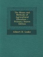 The Means and Methods of Agricultural Education di Albert H. Leake edito da Nabu Press