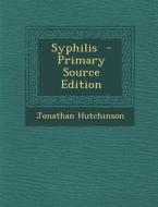Syphilis - Primary Source Edition di Jonathan Hutchinson edito da Nabu Press