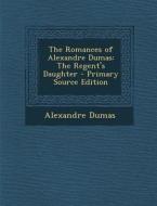 The Romances of Alexandre Dumas: The Regent's Daughter - Primary Source Edition di Alexandre Dumas edito da Nabu Press