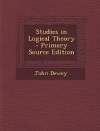 Studies in Logical Theory - Primary Source Edition di John Dewey edito da Nabu Press