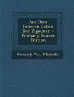 Aus Dem Inneren Leben Der Zigeuner - Primary Source Edition di Heinrich Von Wlislocki edito da Nabu Press
