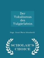 Der Vokalismus Des Vulgarlatein - Scholar's Choice Edition di Hugo Ernst Mario Schuchardt edito da Scholar's Choice