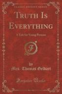 Truth Is Everything di Mrs Thomas Geldart edito da Forgotten Books