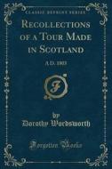 Recollections Of A Tour Made In Scotland di Dorothy Wordsworth edito da Forgotten Books