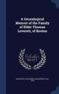 A Genealogical Memoir Of The Family Of Elder Thomas Leverett, Of Boston edito da Sagwan Press