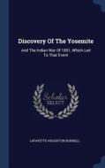 Discovery of the Yosemite: And the Indian War of 1851, Which Led to That Event di Lafayette Houghton Bunnell edito da CHIZINE PUBN