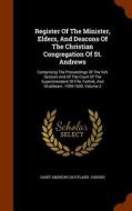 Register Of The Minister, Elders, And Deacons Of The Christian Congregation Of St. Andrews edito da Arkose Press