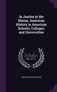 In Justice To The Nation. American History In American Schools, Colleges, And Universities di Francis Newton Thorpe edito da Palala Press