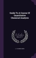 Guide To A Course Of Quantitative Chemical Analysis di C F Rammelsberg edito da Palala Press