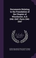 Documents Relating To The Foundation Of The Chapter Of Winchester, A.d. 1541-1547, Parts 1541-1547 di George William Kitchin, Francis Thomas Madge, Winchester Cathedral Chapter edito da Palala Press