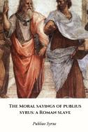 The Moral Sayings of Publius Syrus di Publius Syrus edito da Lulu.com