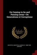 On Coming-To-Be and Passing-Away = de Generatione Et Corruptione di Aristotle Aristotle, Harold H. Joachim edito da CHIZINE PUBN