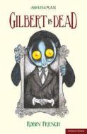 "gilbert Is Dead" di Robin French edito da Bloomsbury Publishing Plc