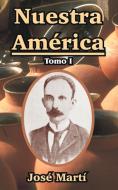 Nuestra America: Tomo I di Jose Marti edito da Fredonia Books (NL)