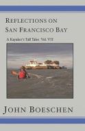 Reflections on San Francisco Bay: A Kayaker's Tall Tales Volume 7: A Kayaker's Tall Tales: di John Boeschen edito da Booksurge Publishing