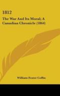 1812: The War And Its Moral; A Canadian Chronicle (1864) di William Foster Coffin edito da Kessinger Publishing, Llc