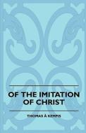 Of The Imitation Of Christ di Thomas A. Kempis edito da Hazen Press