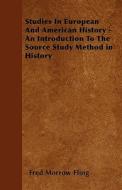 Studies in European and American History - An Introduction to the Source Study Method in History di Fred Morrow Fling edito da READ BOOKS