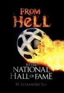 From Hell To The National Hall Of Fame di Alexandre Ely edito da Xlibris
