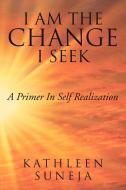 I Am the Change I Seek di Kathleen Suneja edito da Xlibris