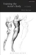 Training the Actor's Body di Dick (Royal Holloway University McCaw edito da Bloomsbury Publishing PLC