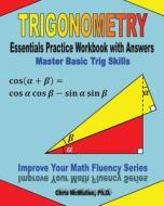 Trigonometry Essentials Practice Workbook with Answers: Master Basic Trig Skills: Improve Your Math Fluency Series di Chris McMullen Ph. D. edito da Createspace