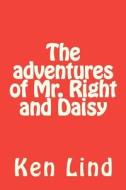 The Adventures of Mr. Right and Daisy: Fixing the World One Problem at a Time di Ken Lind edito da Createspace