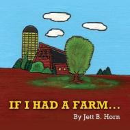 If I Had a Farm di Linda D. Horne, Jett B. Horn edito da Createspace
