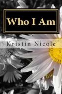 Who I Am di Kristin Nicole edito da Createspace