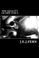 The Quality of Her Voice di J. E. J. Fern edito da Createspace