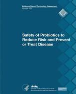 Safety of Probiotics to Reduce Risk and Prevent or Treat Disease: Evidence Report/Technology Assessment Number 200 di U. S. Department of Heal Human Services, Agency for Healthcare Resea And Quality edito da Createspace