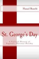 St. George's Day: A Cultural History of England's National Holiday di Hanael Bianchi edito da Createspace