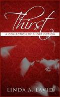 Thirst: A Collection of Short Fiction di Linda a. Lavid edito da Createspace