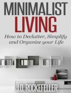 Minimalist Living: How to Declutter, Simplify and Organize Your Life di J. D. Rockefeller edito da Createspace