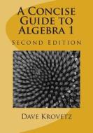 A Concise Guide to Algebra 1 di Dave Krovetz edito da Createspace Independent Publishing Platform