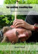 Ear Candling- Travelling Time: The Mystical Procedure of Curing Ears di Henry Lloyd edito da Createspace