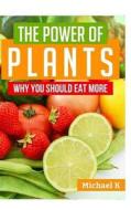 The Power of Plants: Why You Should Eat More di Michael K edito da Createspace
