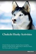 Chukchi Husky Activities Chukchi Husky Activities (Tricks, Games & Agility) Includes di William Bond edito da Global Pet Care International