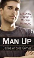 Man Up: Cracking the Code of Modern Manhood di Carlos Andres Gomez edito da Gotham Books