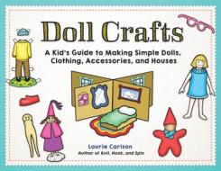 Doll Crafts: A Kid's Guide to Making Simple Dolls, Clothing, Accessories, and Houses di Laurie Carlson edito da CHICAGO REVIEW PR