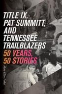 Title IX, Pat Summitt, And Tennessee's Trailblazers di Mary Ellen Pethel edito da University Of Tennessee Press