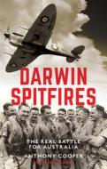 Darwin Spitfires: The Real Battle for Australia, New Edition di Anthony Cooper edito da NEWSOUTH BOOKS
