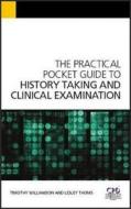 The Practical Pocket Guide To History Taking And Clinical Examination di Timothy Williamson, Lesley Thoms edito da Radcliffe Publishing Ltd