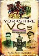 Yorkshire Vcs di Alan Whitworth edito da Pen & Sword Books Ltd