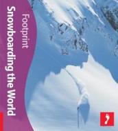 Snowboarding The World Footprint Activity & Lifestyle Guide di Matt Barr, Chris Moran, Ewan Wallis edito da Footprint Travel Guides