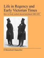 Life in Regency and Early Victorian Times di E. Beresford Chancellor edito da Jeremy Mills Publishing