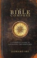 The Bible Compass: A Catholic's Guide to Navigating the Scriptures di Edward Sri edito da Ascension