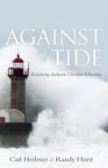 Against the Tide: Reclaiming Authentic Christian Education di Carl Herbster, Randy Hurst edito da AMBASSADOR INTL